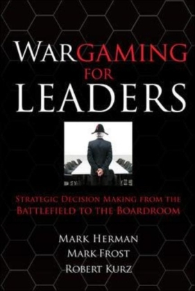 Wargaming for Leaders: Strategic Decision Making from the Battlefield to the Boardroom -  Mark D. Frost,  Mark L. Herman