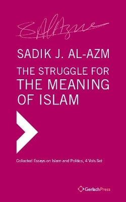 The Struggle for the Meaning of Islam. Collected Essays (4 vols set) - Sadik J. Al-Azm
