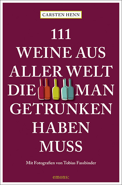 111 Weine aus aller Welt, die man getrunken haben muss - Carsten Sebastian Henn