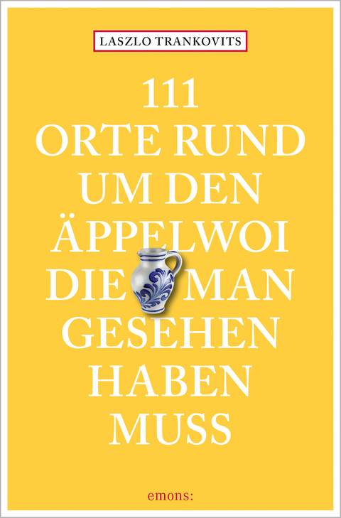 111 Orte rund um den Äppelwoi, die man gesehen haben muss - Laszlo Trankovits