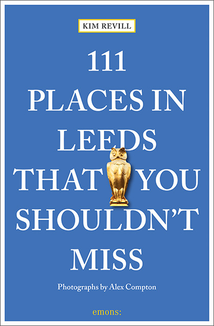 111 Places in Leeds That You Shouldn't Miss - Kim Revill