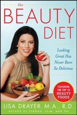 Beauty Diet: Looking Great has Never Been So Delicious -  Lisa Drayer