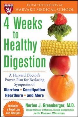 4 Weeks to Healthy Digestion: A Harvard Doctor's Proven Plan for Reducing Symptoms of Diarrhea,Constipation, Heartburn, and More -  Norton Greenberger,  Roanne Weisman