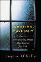 Chasing Daylight:How My Forthcoming Death Transformed My Life -  Gene O'Kelly