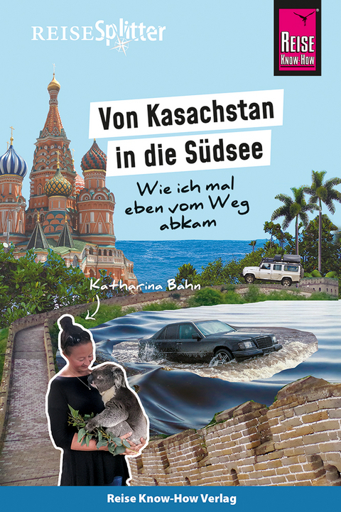 Von Kasachstan in die Südsee – Wie ich mal eben vom Weg abkam - Katharina Bahn