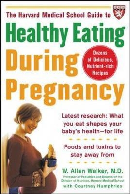 Harvard Medical School Guide to Healthy Eating During Pregnancy -  W. Allan Walker