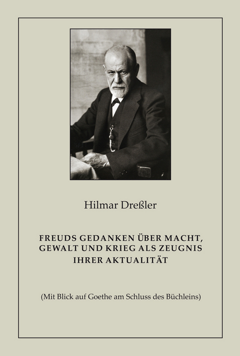 Freuds Gedanken über Macht, Gewalt und Krieg als Zeugnis ihrer Aktualität - Hilmar Dreßler