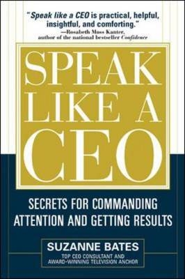 Speak Like a CEO: Secrets for Commanding Attention and Getting Results -  Suzanne Bates