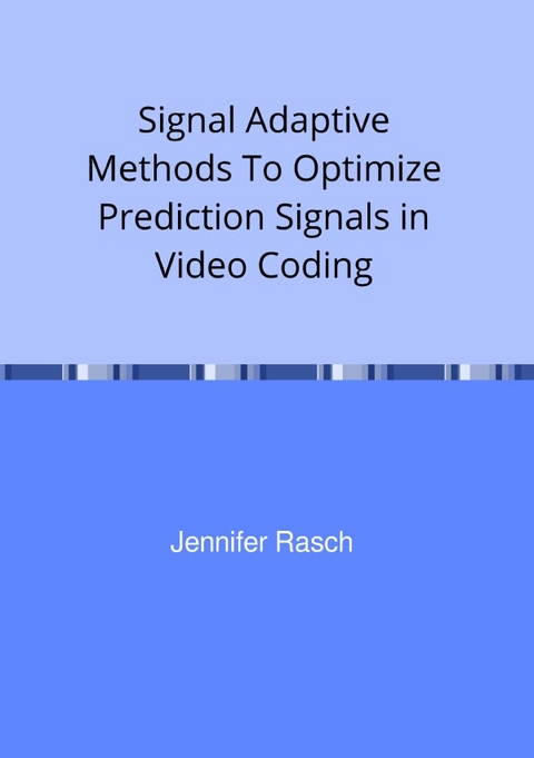 Signal Adaptive Methods To Optimize Prediction Signals in Video Coding - Jennifer Rasch
