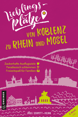 Lieblingsplätze von Koblenz zu Rhein und Mosel - Schmitt-Kilian, Jörg