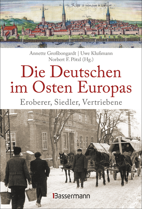 Die Deutschen im Osten Europas. Die Geschichte der deutschen Ostgebiete: Ostpreußen, Westpreußen, Schlesien, Baltikum und Sudetenland - Annette Großbongardt, Uwe Klußmann, Norbert F. Pötzl