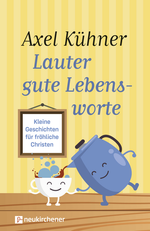 Lauter gute Lebensworte - Axel Kühner