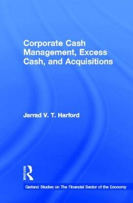 Corporate Cash Management, Excess Cash, and Acquisitions -  Jarrad V.T. Harford