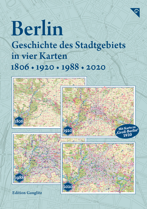 Berlin - Geschichte des Stadtgebiets in vier Karten - 1806, 1920, 1988, 2020 - Gerd Gauglitz