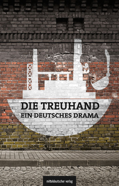 Die Treuhand – ein deutsches Drama - Michael Schönherr, Michael Graupner, Matthias Judt