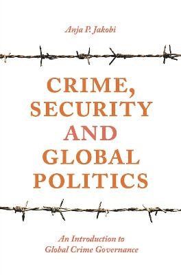 Crime, Security and Global Politics - Anja P. Jakobi
