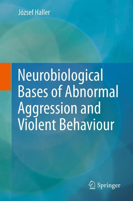 Neurobiological Bases of Abnormal Aggression and Violent Behaviour - József Haller