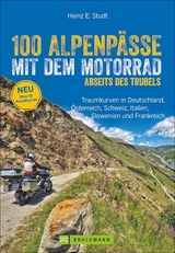 100 Alpenpässe mit dem Motorrad abseits des Trubels - Studt, Heinz E.