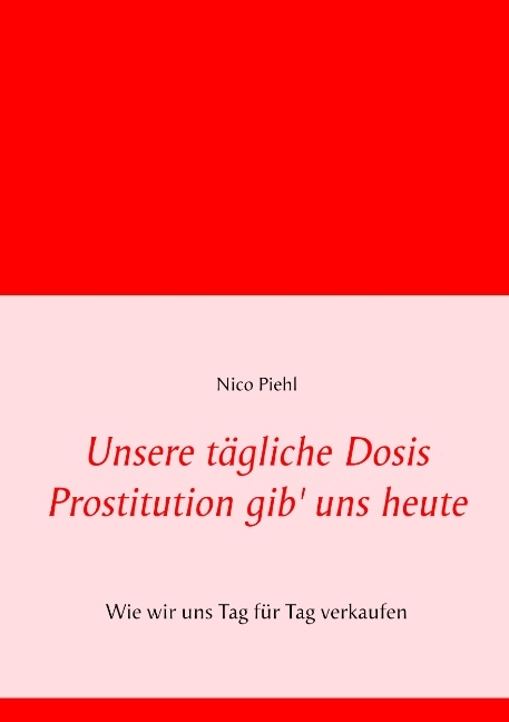 Unsere tägliche Dosis Prostitution gib' uns heute - Nico Piehl