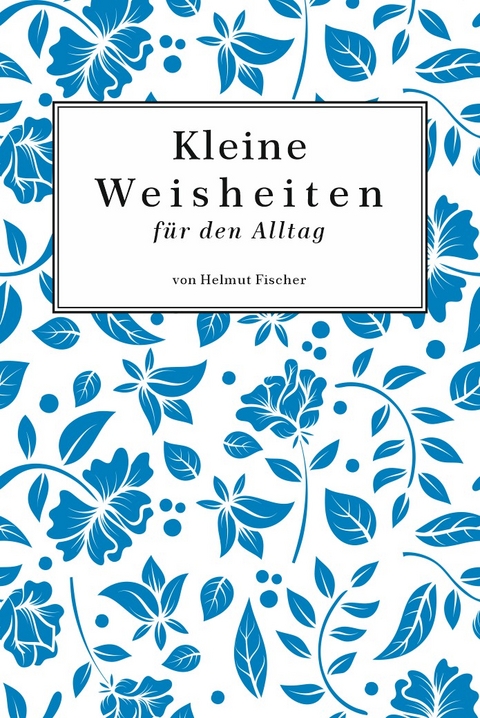 Kleine Weisheiten - Helmut Fischer