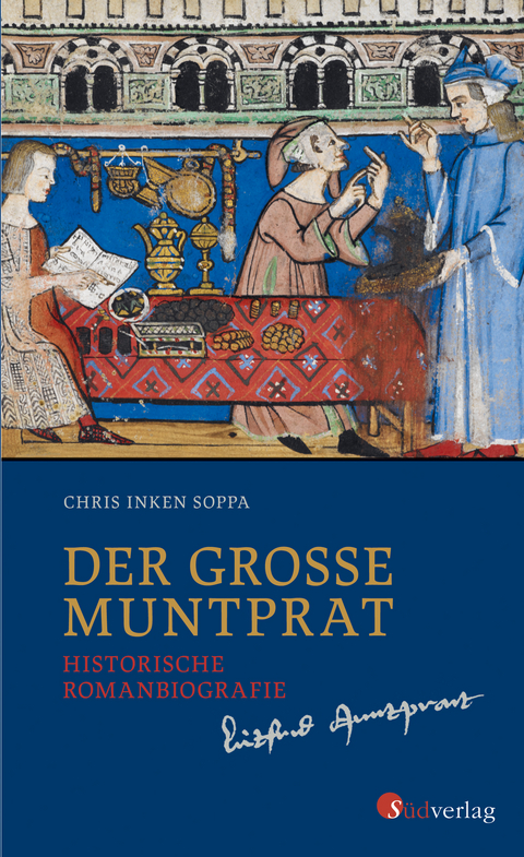 Der große Muntprat: Kaufmann und Weltbürger: Die Lebensgeschichte des Konstanzer Patriziers Lütfried Muntprat. Leben, Reisen und Handel in Spätmittelalter & Frührenaissance - Chris Inken Soppa