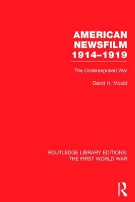 American Newsfilm 1914-1919 (RLE The First World War) -  David (Professor Emeritus of Media Arts &  Studies at Ohio University.) Mould