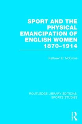 Sport and the Physical Emancipation of English Women (RLE Sports Studies) -  Kathleen McCrone