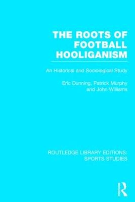 The Roots of Football Hooliganism (RLE Sports Studies) - UK) Dunning Eric (University of Leicester,  Patrick J. Murphy,  John Williams