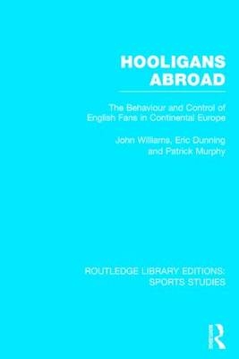 Hooligans Abroad (RLE Sports Studies) -  Eric Dunning,  Patrick J. Murphy,  John M. Williams