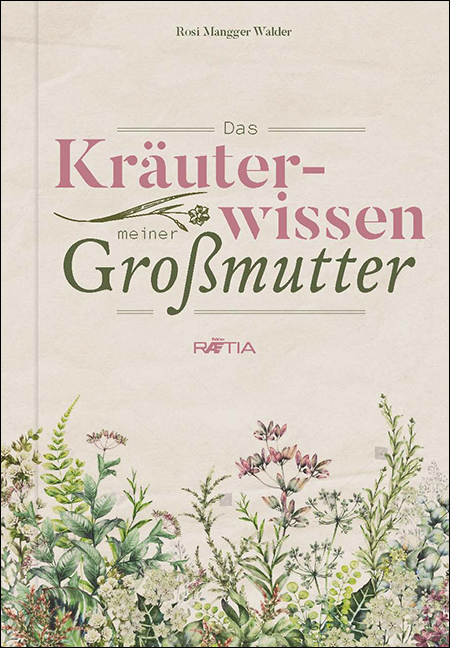 Das Kräuterwissen meiner Großmutter - Rosi Mangger Walder