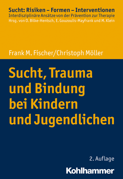 Sucht, Trauma und Bindung bei Kindern und Jugendlichen - Frank M. Fischer, Christoph Möller