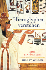 Hieroglyphen verstehen. Eine Einführung - Hilary Wilson