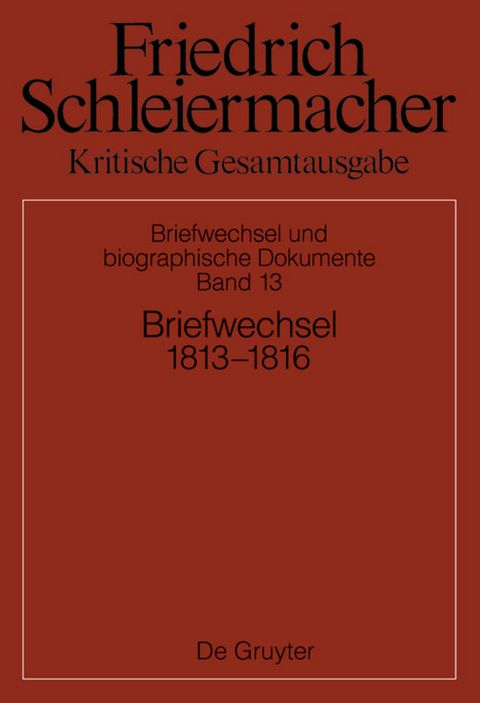 Friedrich Schleiermacher: Kritische Gesamtausgabe. Briefwechsel und... / Briefwechsel 1813-1816 - 