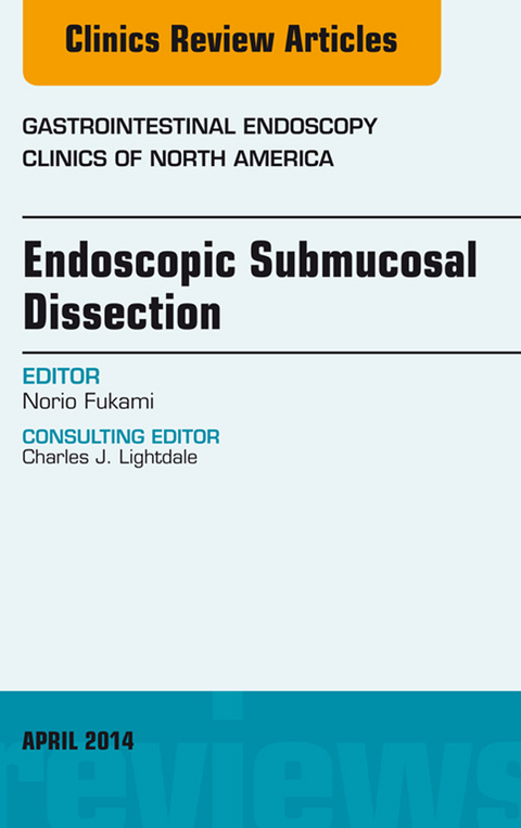 Endoscopic Submucosal Dissection, An Issue of Gastrointestinal Endoscopy Clinics -  Norio Fukami