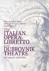 The Italian Opera Libretto and Dubrovnik Theatre (17th and 18th Century) - Viktoria Franic Tomic, Slobodan Prosperov Novak, Ennio Stipcevic