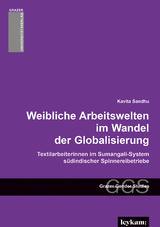 Weibliche Arbeitswelten im Wandel der Globalisierung. Textilarbeiterinnen im Sumangali-System südindischer Spinnereibetriebe. - Kavita Sandhu