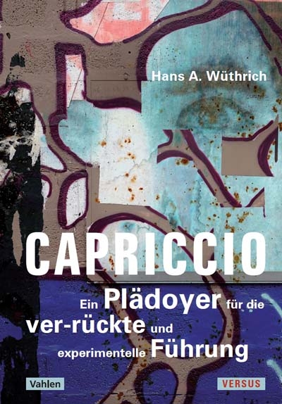 Capriccio - Ein Plädoyer für die ver-rückte und experimentelle Führung - Hans A. Wüthrich