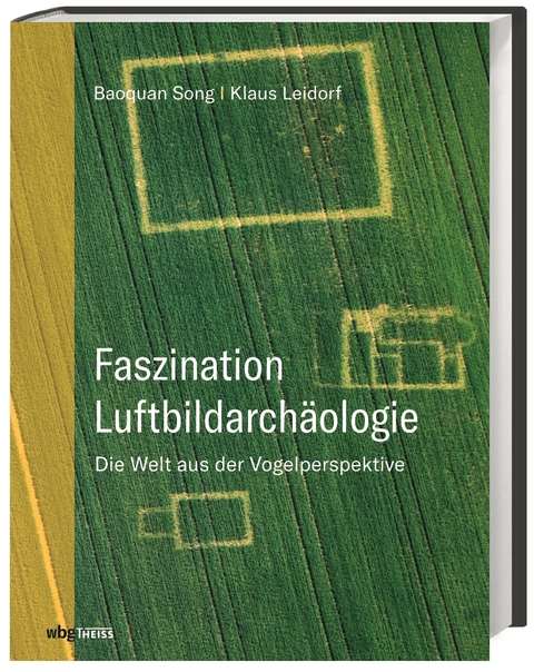 Faszination Luftbildarchäologie - Baoquan Song, Klaus Leidorf M.A.