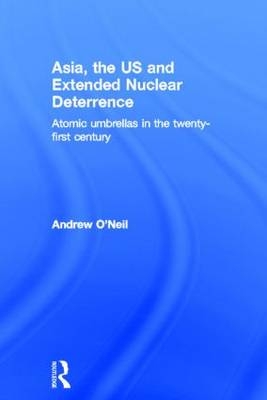 Asia, the US and Extended Nuclear Deterrence -  Andrew O'Neil