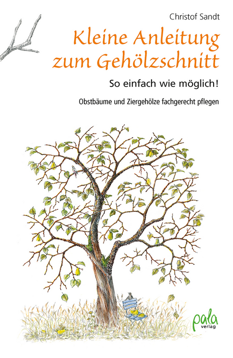 Kleine Anleitung zum Gehölzschnitt - Christof Sandt