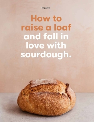 How to raise a loaf and fall in love with sourdough - Roly Allen