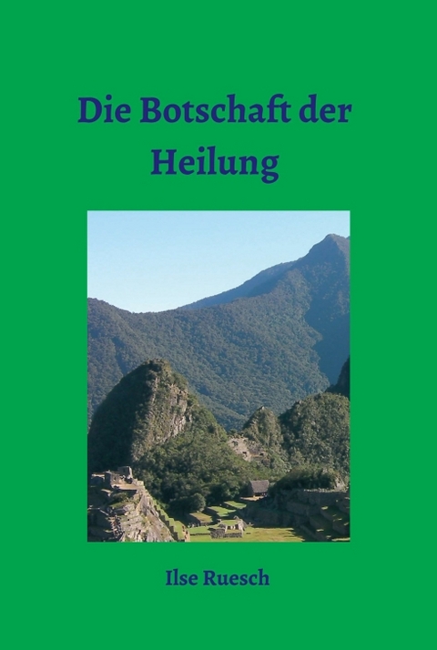 Die Botschaft der Heilung - Ilse Ruesch