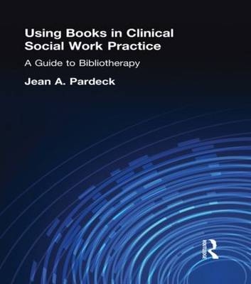 Using Books in Clinical Social Work Practice -  Jean A Pardeck