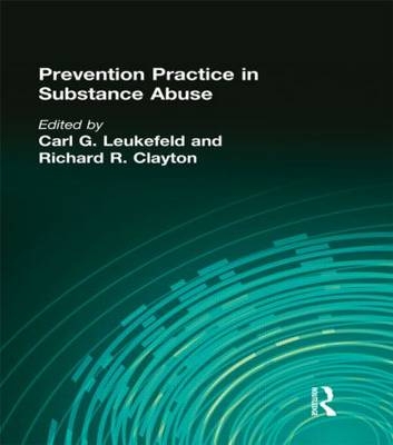 Prevention Practice in Substance Abuse -  Richard R Clayton,  Carl G Leukefeld