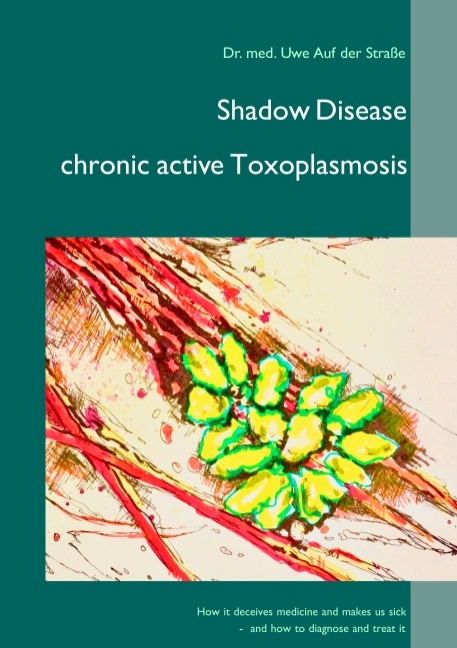 Shadow Disease chronic active Toxoplasmosis - Uwe Auf der Straße