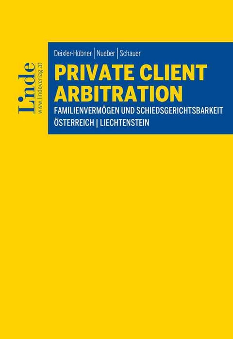 Private Client Arbitration - Familienvermögen und Schiedsgerichtsbarkeit - Astrid Deixler-Hübner, Michael Nueber, Martin Schauer