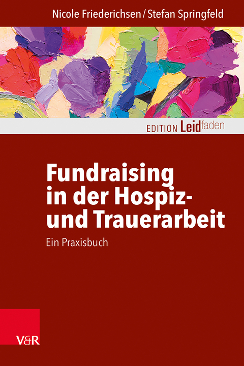 Fundraising in der Hospiz- und Trauerarbeit – ein Praxisbuch - Nicole Friederichsen, Stefan Springfeld