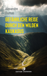 Gefährliche Reise durch den wilden Kaukasus - Dumas, Alexandre