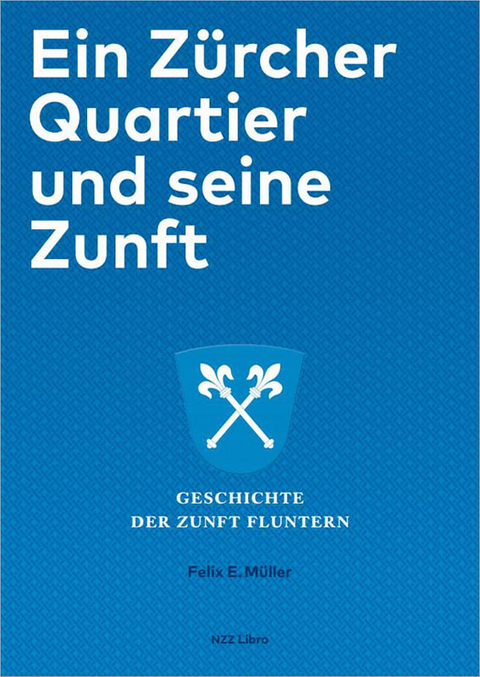 Ein Zürcher Quartier und seine Zunft - Felix E. Müller