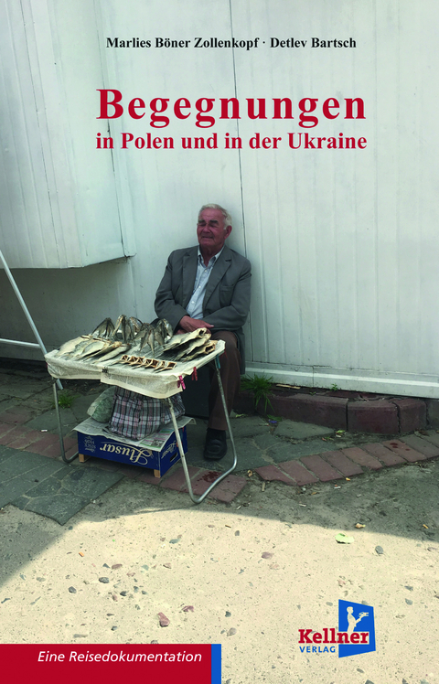 Begegnungen in Polen und der Ukraine - Marlies Böner Zollenkopf, Detlev Bartsch